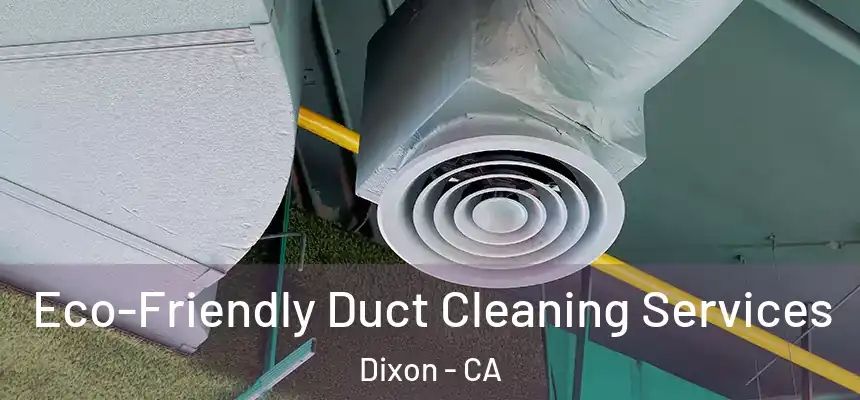  Eco-Friendly Duct Cleaning Services Dixon - CA