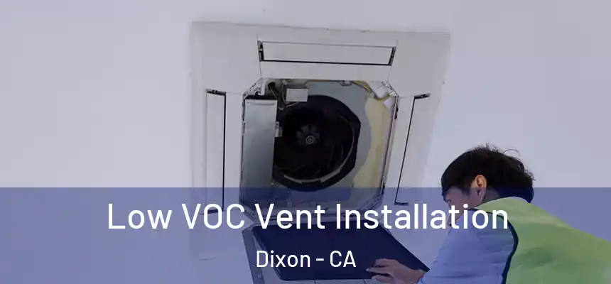  Low VOC Vent Installation Dixon - CA